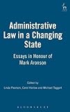 Administrative law in a changing state : essays in honour of Mark Aronson