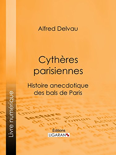 Cythères parisiennes: Histoire anecdotique des bals de Paris (French Edition)