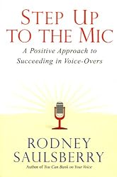 Step Up to the Mic: A Positive Approach to Succeeding in Voice-Overs
