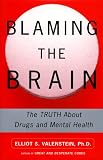 Blaming the Brain: The Real Truth About Drugs and Mental Health