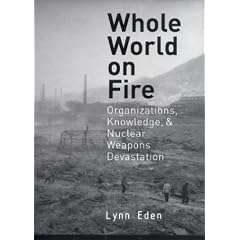 Whole World on Fire: Organizations, Knowledge, and Nuclear Weapons Devastation (Cornell Studies in Security Affairs)