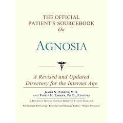 The Official Patient's Sourcebook on Agnosia: A Revised and Updated Directory for the Internet Age