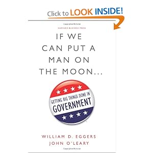 If We Can Put a Man on the Moon: Getting Big Things Done in Government by William D. Eggers and John O'Leary