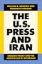 The U.S. Press and Iran: Foreign Policy and the Journalism of Deference