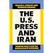 The U.S. Press and Iran: Foreign Policy and the Journalism of Deference