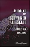 Jahrbuch des Schweizer Alpenklub: Jahrgang 20. 1884-1885