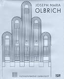 Joseph Maria Olbrich 1867-1908. Architekt und Gestalter der frühen Moderne