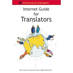 Internet Guide for Translators: Hints, Tips and a Directory of over 1,000 Essential Sites (Internet Guide for)
