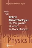 Optical Nanotechnologies: The Manipulation of Surface and Local Plasmons (Topics in Applied Physics)