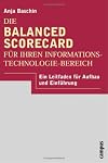 Die Balanced Scorecard für Ihren Informationstechnologie- Bereich. Ein Leitfaden für Aufbau und Einführung.