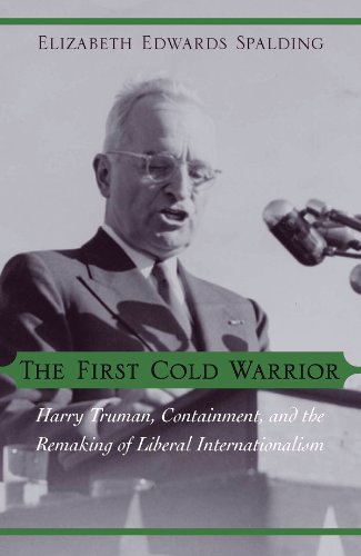 The First Cold Warrior: Harry Truman, Containment, and the Remaking of Liberal Internationalism
