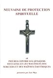 Neuvaine de protection spirituelle : Et Prières contre les attaques occultes et les maléfices de la sorcellerie et de l\'ésotérisme