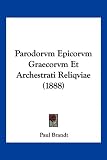 Parodorvm Epicorvm Graecorvm Et Archestrati Reliqviae (1888)
