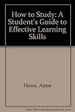 How to study : a student's guide to effective learning skills