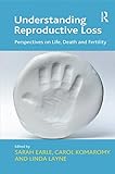 Understanding reproductive loss : perspectives on life, death and fertility