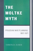 The Moltke Myth: Prussian War Planning