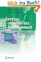 Serviceorientiertes IT-Management: ITIL-Best-Practices und -Fallstudien (Business Engineering)