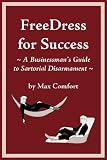 Free Dress for Success: A Businessman's Guide to Sartorial Disarmament