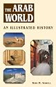 The Arab World: An Illustrated History (Hippocrene Illustrated Histories)