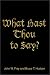 What Hast Thou to Say?