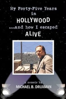 my forty-five years in hollywood and how i escaped alive - michael b. druxman