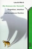 Die Grenzen der Vernunft: Kognition, Intuition und komplexes Denken