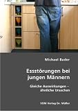 Essst&ouml;rungen bei jungen M&auml;nnern: Gleiche Auswirkungen - &auml;hnliche Ursachen - Michael Bader