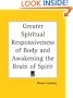 Greater Spiritual Responsiveness of Body and Awakening the Brain of Spirit