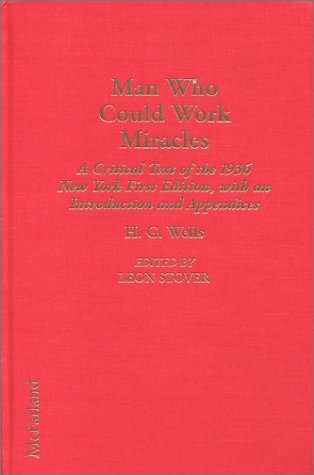 Man Who Could Work Miracles: A Critical Text of the 1936 New York First Edition, With an Introduction and Appendices) (Annotated Hg Wells) (Vol 8)