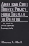 American Civil Rights Policy From Truman To Clinton : The Role Of Presidential Leadership