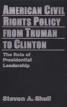 American Civil Rights Policy from Truman to Clinton: The Role of Presidential Leadership