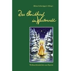 Das Christkind im Winterwald: Weihnachtsm�rchen aus Bayern