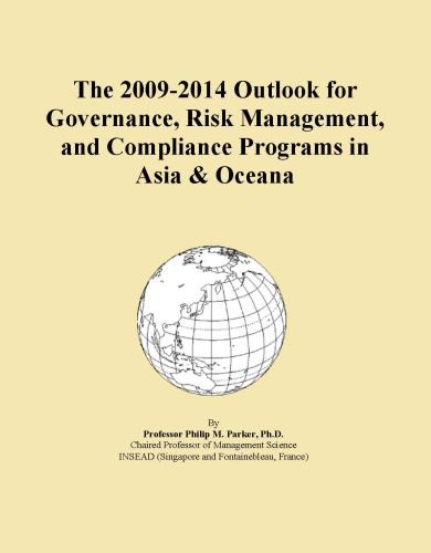 The 2009-2014 Outlook for Governance, Risk Management, and Compliance Programs in Asia & Oceana