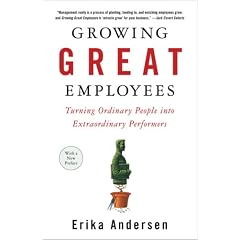 Growing Great Employees: Turning Ordinary People into Extraordinary Performers