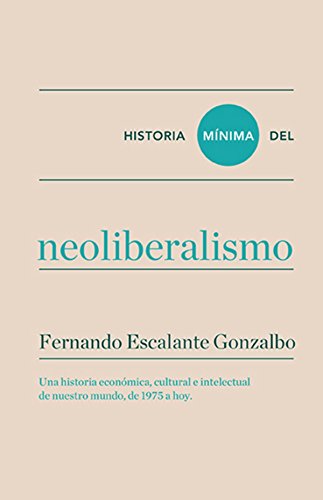 Historia mínima del neoliberalismo (Historias mínimas) (Spanish Edition)