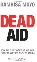 Dead Aid: Why aid is not working and how there is another way for Africa