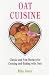 Oat Cuisine: Classic and New Recipes for Cooking and Baking with Oats