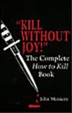 Kill Without Joy!: The Complete How To Kill Book