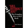 Kill Without Joy!: The Complete How To Kill Book by John Minnery