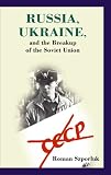 Russia, Ukraine, And The Breakup Of The Soviet Union