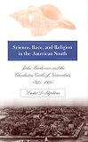 Science, Race, and Religion in the American South: John Bachman and the Charleston Circle of Naturalists, 1815@-1895