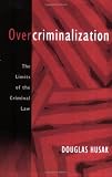 Overcriminalization: The Limits of the Criminal Law