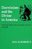 Darwinism and the Divine In America: Protestant Intellectuals and Organic Evolution, 1859-1900