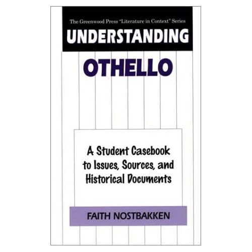 Understanding Othello: A Student Casebook to Issues, Sources, and Historical Documents (The Greenwood Press "Literature in Context" Series)