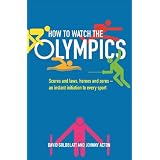 How to Watch the Olympics: Scores and laws, heroes and zeros - an instant initiation to every sportby David Goldblatt