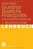 Grundriss Staatliche Finanzpolitik: Eine praktische Einf&uuml;hrung - Stefan Bajohr