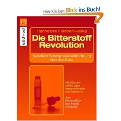 Die Bitterstoff-Revolution: Nat�rliche Vorsorge und sanfte Heilung �ber den Darm: Nat�rliche Vorsorge und Heilung �ber den Darm