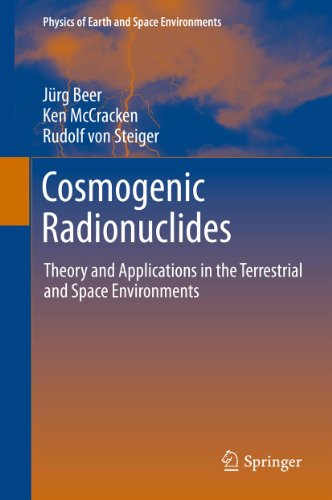 Cosmogenic Radionuclides: Theory and Applications in the Terrestrial and Space Environments (Physics of Earth and Space Environments)