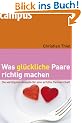 Was gl�ckliche Paare richtig machen: Die wichtigsten Rezepte f�r eine erf�llte Partnerschaft