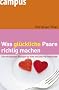 Was gl�ckliche Paare richtig machen: Die wichtigsten Rezepte f�r eine erf�llte Partnerschaft